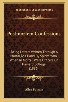 Paperback Postmortem Confessions: Being Letters Written Through A Mortal's Hand By Spirits Who, When In Mortal, Were Officers Of Harvard College (1886) Book