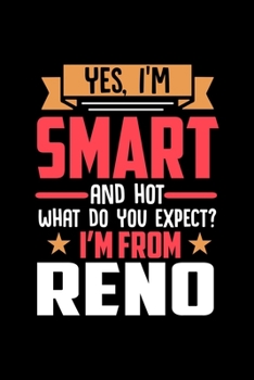 Yes, I'm Smart And Hot What Do You Except I'm From Reno: Dot Grid 6x9 Dotted Bullet Journal and Notebook and gift for proud Reno patriots