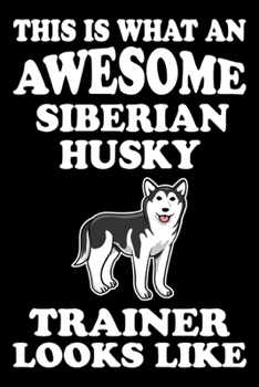 Paperback This is what an awesome Siberian Husky Trainer Looks Like: Funny Siberian Husky Training Log Book gifts. Best Dog Training Log Book gifts For Dog Love Book