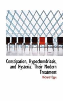 Paperback Constipation, Hypochondriasis, and Hysteria: Their Modern Treatment Book