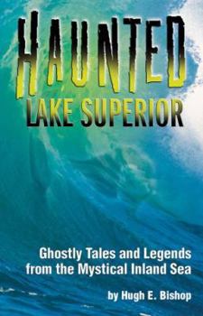 Paperback Haunted Lake Superior: Ghostly Tales and Legends from the Mystical Inland Sea Book