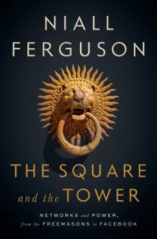 Hardcover The Square and the Tower: Networks and Power, from the Freemasons to Facebook Book