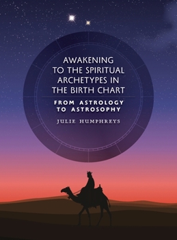 Hardcover Awakening to the Spiritual Archetypes in the Birth Chart: From Astrology to Astrosophy Book