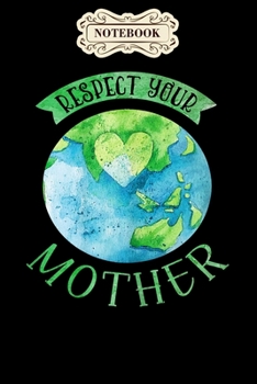 Notebook: Earth day respect your mother planet gift idea Notebook, mother's day  gifts, mom birthday gifts, mothers day gift from daughter, son, for mom , daughter ,6" x 9"/Notebook