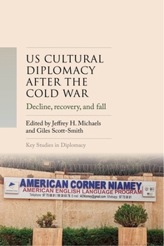 Hardcover Us Cultural Diplomacy After the Cold War: Decline, Recovery, and Fall? Book