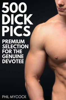 Paperback 500 Dick Pics - Premium Selection for the Genuine Devotee: Funny Fake Book Cover Notebook (Gag Gifts For Men & Women) Book