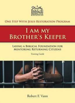 Paperback One Step With Jesus Restoration Program; I am my Brother's Keeper: Laying a Biblical Foundation for Mentoring Returning Citizens: Training Guide Book
