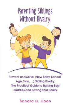 Paperback Parenting Siblings Without Rivalry: Prevent and Solve (New Baby, School Age, Twin, ...) Sibling Rivalry. The Practical Guide to Raising Best Buddies a Book