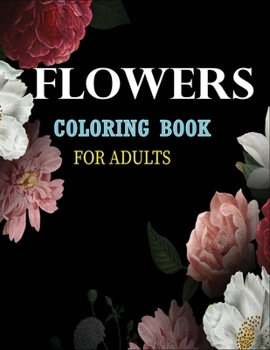 Paperback Flowers Coloring Book for Adults: An Adult Coloring Book Featuring 45+ Beautiful Flower Designs for Stress Relief and Relaxation with 8.5 by 11 inches Book