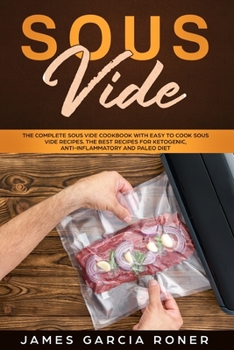 Paperback Sous Vide: The Complete Sous Vide Cookbook with Easy to Cook Sous Vide Recipes. The Best Recipes for Ketogenic, Anti- Inflammator Book