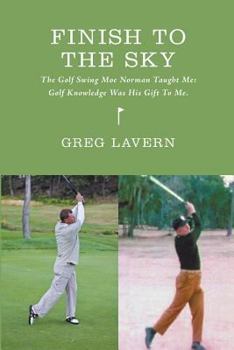 Paperback Finish To The Sky: The Golf Swing Moe Norman Taught Me: Golf Knowledge Was His Gift To Me Book