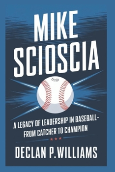 Paperback Mike Scioscia: A Legacy of Leadership in Baseball-From Catcher to Champion Book