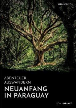 Paperback Abenteuer Auswandern: Neuanfang in Paraguay: Wie eine deutsche Familie in Südamerika eine neue Heimat fand [German] Book
