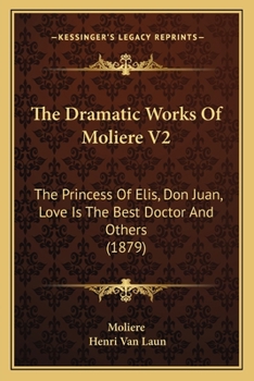 The Dramatic Works Of Molière V2: The Princess Of Elis / Don Juan / Love Is The Best Doctor And Others