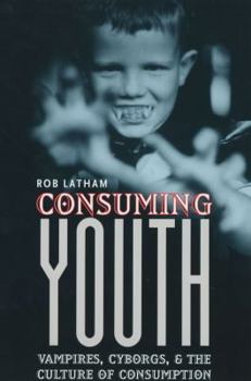 Paperback Consuming Youth: Vampires, Cyborgs, and the Culture of Consumption Book