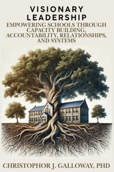 Paperback Visionary Leadership: Empowering Schools through Capacity Building, Accountability, Relationships, and Systems Book
