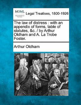 Paperback The law of distress: with an appendix of forms, table of statutes, &c. / by Arthur Oldham and A. La Trobe Foster. Book