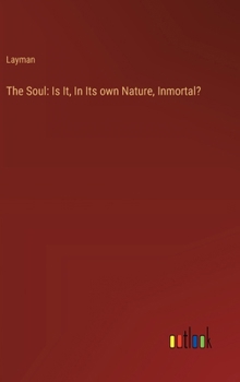 Hardcover The Soul: Is It, In Its own Nature, Inmortal? Book