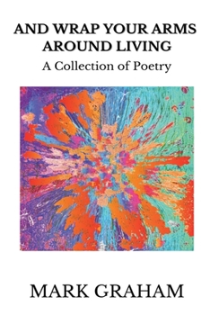 Paperback And Wrap Your Arms Around Living: A Collection of Poetry Book