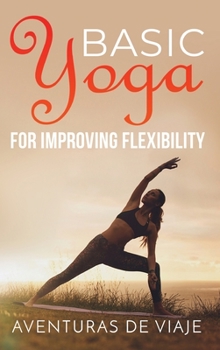 Hardcover Basic Yoga for Improving Flexibility: Yoga Flexibility and Strength Sequences Book