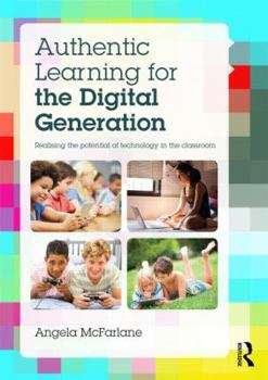 Paperback Authentic Learning for the Digital Generation: Realising the potential of technology in the classroom Book
