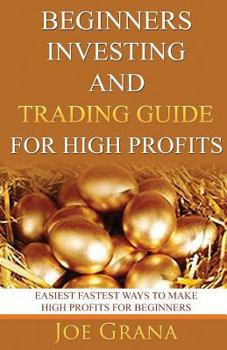 Paperback Beginners Investing and Trading Guide for High Profits: Easiest Fastest Ways to Make High Profits for Beginners Book