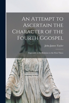 An Attempt to Ascertain the Character of the Fourth Gospel