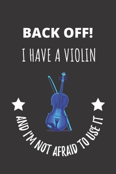 Paperback Back Off! I Have A Violin And I'm Not Afraid To Use It.: Violin & Bow Stringed Instrument Notebook Journal Book