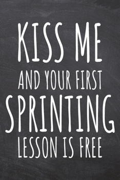 Kiss Me And Your First Sprinting Lesson is Free: Sprinting Notebook, Planner or Journal | Size 6 x 9 | 110 Dot Grid Pages | Office Equipment, ... Sprinting Gift Idea for Christmas or Birthday
