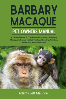 Paperback Barbary Macaque: A Detailed Guide To The Fascinating World Of Barbary Macaque Lifespan, Habitat, Feeding, Breeding, Nutrition, Interact Book