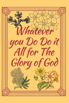 Whatever you Do do it All for the Glory of God: Religious, Spiritual ,Motivational Notebook, Journal, Diary (110 Pages, Blank, 6 x 9)