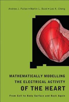 Hardcover Mathematically Modelling the Electrical Activity of the Heart: From Cell to Body Surface and Back Again Book
