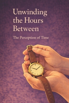 Paperback Unwinding the Hours Between: The Perception of Time Book