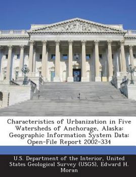 Paperback Characteristics of Urbanization in Five Watersheds of Anchorage, Alaska: Geographic Information System Data: Open-File Report 2002-334 Book