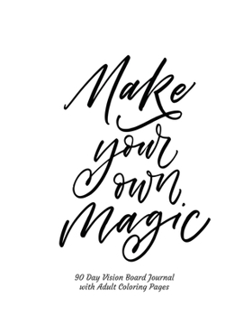 Paperback Make Your Own Magic 90 Day Vision Board Journal with Adult Coloring Pages: Black & White Cover - Productivity Planner - Goals Notebook - Law of Attrac Book