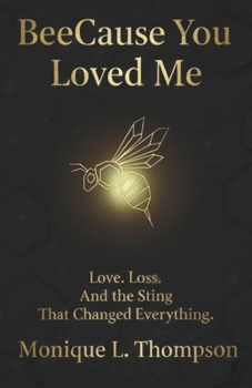Paperback BeeCause You Loved Me: The true story of how a simple bee sting crippled a man, upended family, shattered dreams, and taught everyone how true love ca Book