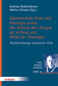 Sakramentale Feier Und Theologia Prima: Der Vollzug Der Liturgie ALS Anfang Und Mitte Der Theologie