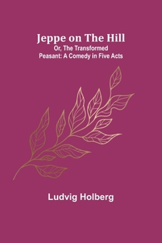 Paperback Jeppe on the Hill; Or, The Transformed Peasant: A Comedy in Five Acts Book