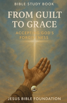 Bible Study Book From Guilt to Grace: Accepting God's Forgiveness