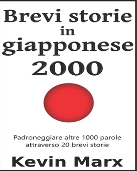 Paperback Brevi storie in giapponese 2000: Padroneggiare altre 1000 parole attraverso 20 brevi storie [Italian] Book