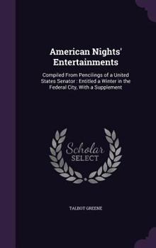 Hardcover American Nights' Entertainments: Compiled From Pencilings of a United States Senator: Entitled a Winter in the Federal City, With a Supplement Book