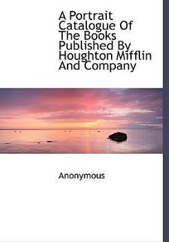 Paperback A Portrait Catalogue of the Books Published by Houghton Mifflin and Company [Large Print] Book