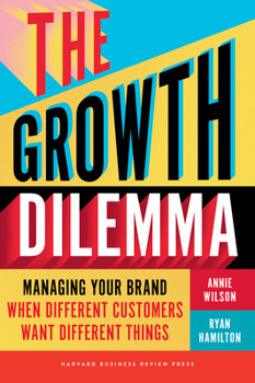 Hardcover The Growth Dilemma: Managing Your Brand When Different Customers Want Different Things Book