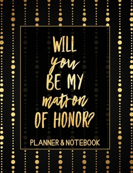 Will You Be My Matron of Honor Planner & Notebook: Wedding Bridal Party Tasks and Party Planner for Things to do, Important Dates, Trackers & More: Matron of Honor Gift