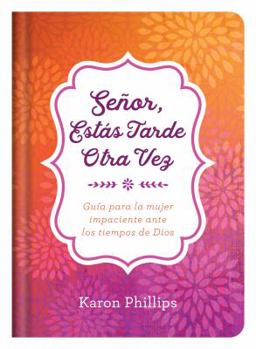 Hardcover Señor, Estás Tarde Otra Vez: Guía Para La Mujer Impaciente Ante Los Tiempos de Dios [Spanish] Book