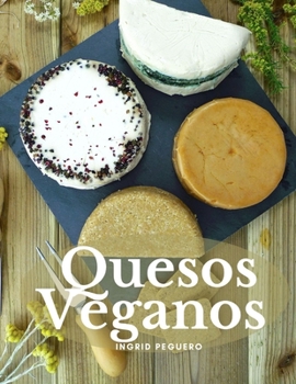 Paperback Quesos Veganos: Mas de 50 Recetas Sencillas para Elaborar Deliciosos y Nutritivos Quesos Veganos Artesanales Libres de Lacteos y 100% [Spanish] Book