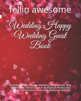 Wedding: Happy Wedding Guest Book: Birthday, Bridal Shower, Wedding, Baby Shower And Anniversary: Visitors Sign-In Guestbook Perfect For ... Home, Retirement, Funeral Or Memorial Services