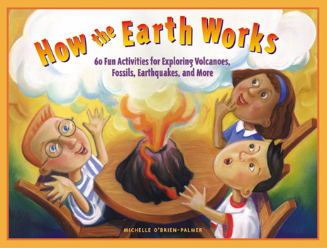 Paperback How the Earth Works: 60 Fun Activities for Exploring Volcanoes, Fossils, Earthquakes, and More Book