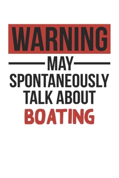 Warning May Spontaneously Talk About BOATING Notebook BOATING Lovers OBSESSION Notebook A beautiful: Lined Notebook / Journal Gift, , 120 Pages, 6 x 9 ... BOATING Lover, Personalized Journal, Customi