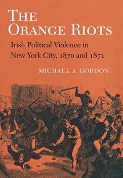 Paperback The Orange Riots: Irish Political Violence in New York City, 1870 and 1871 Book